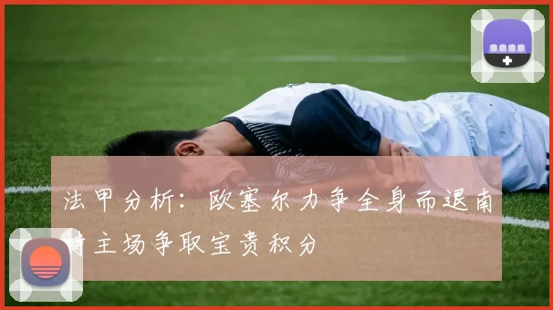 法甲分析：欧塞尔力争全身而退南特主场争取宝贵积分